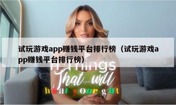 试玩游戏app赚钱平台排行榜（试玩游戏app赚钱平台排行榜）