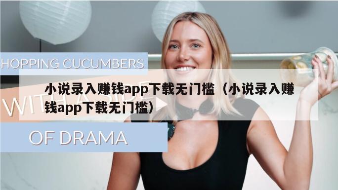 小说录入赚钱app下载无门槛（小说录入赚钱app下载无门槛）