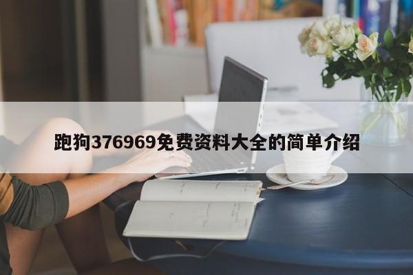 跑狗376969免费资料大全的简单介绍