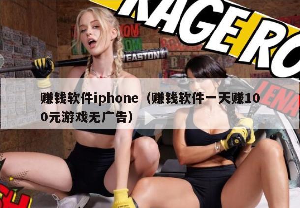 赚钱软件iphone（赚钱软件一天赚100元游戏无广告）