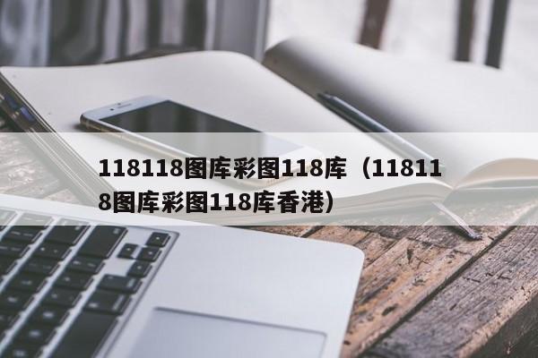 118118图库彩图118库（118118图库彩图118库香港）