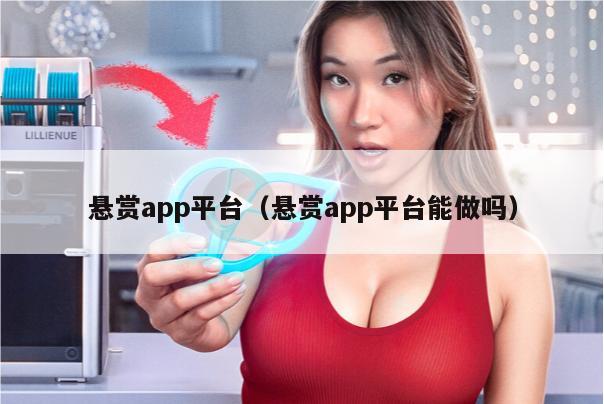 悬赏app平台（悬赏app平台能做吗）