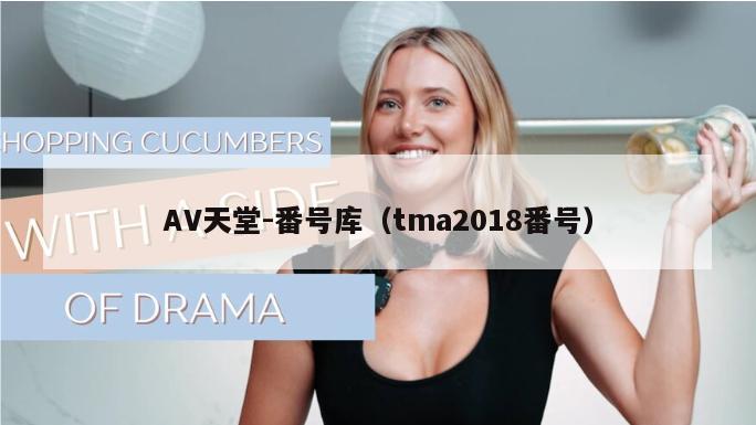 AV天堂-番号库（tma2018番号）