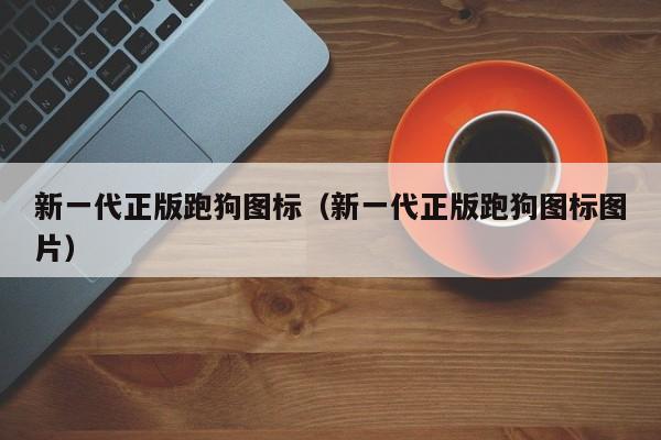 新一代正版跑狗图标（新一代正版跑狗图标图片）