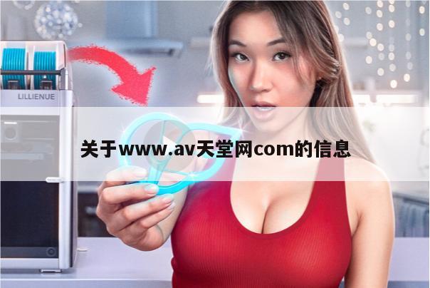 关于www.av天堂网com的信息