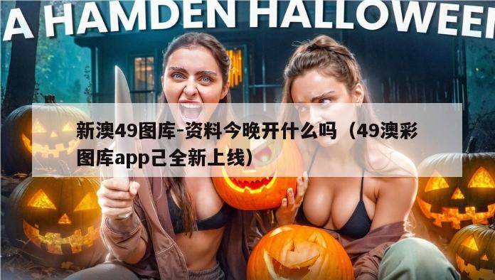 新澳49图库-资料今晚开什么吗（49澳彩图库app己全新上线）