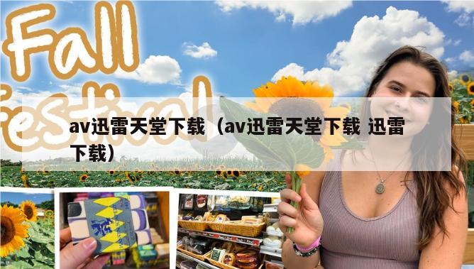 av迅雷天堂下载（av迅雷天堂下载 迅雷下载）