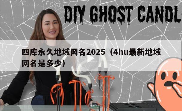 四库永久地域网名2025（4hu最新地域网名是多少）