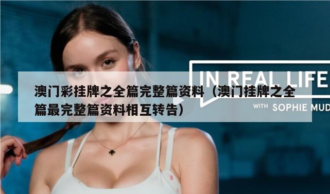 澳门彩挂牌之全篇完整篇资料（澳门挂牌之全篇最完整篇资料相互转告）