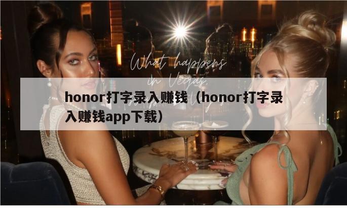 honor打字录入赚钱（honor打字录入赚钱app下载）