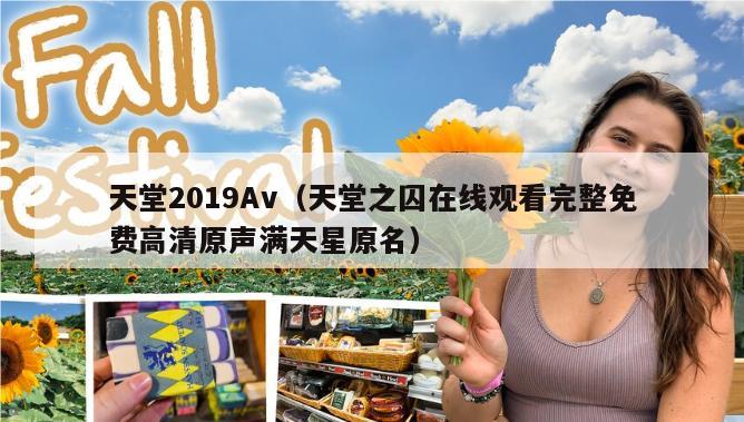 天堂2019Av（天堂之囚在线观看完整免费高清原声满天星原名）