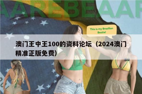 澳门王中王100的资料论坛（2024澳门精准正版免费）