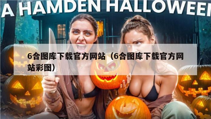 6合图库下载官方网站（6合图库下载官方网站彩图）