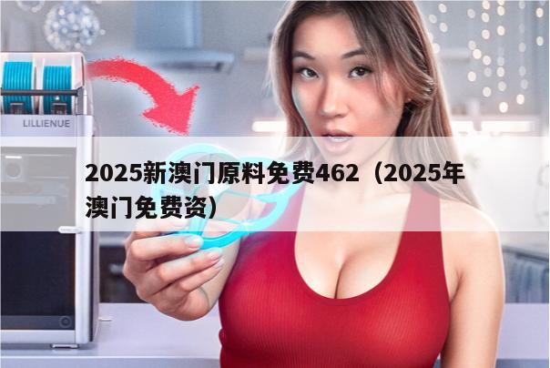 2025新澳门原料免费462（2025年澳门免费资）