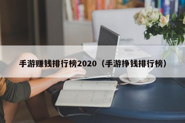 手游赚钱排行榜2020（手游挣钱排行榜）