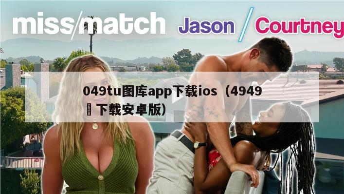 049tu图库app下载ios（4949㏄下载安卓版）