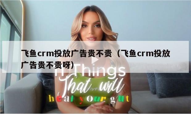 飞鱼crm投放广告贵不贵（飞鱼crm投放广告贵不贵呀）