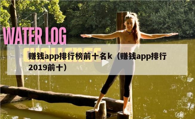 赚钱app排行榜前十名k（赚钱app排行2019前十）