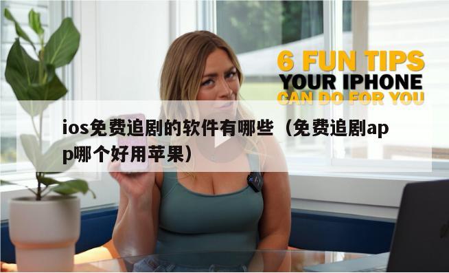 ios免费追剧的软件有哪些（免费追剧app哪个好用苹果）