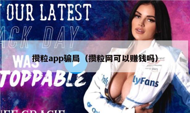 攒粒app骗局（攒粒网可以赚钱吗）