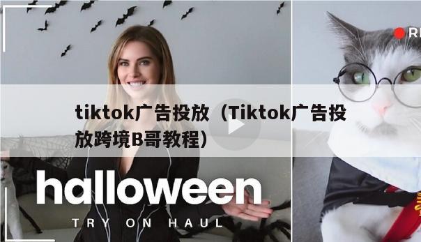 tiktok广告投放（Tiktok广告投放跨境B哥教程）