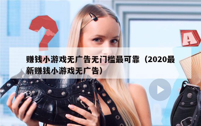 赚钱小游戏无广告无门槛最可靠（2020最新赚钱小游戏无广告）