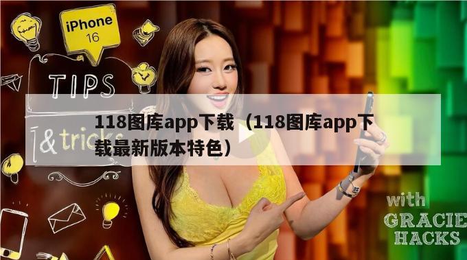 118图库app下载（118图库app下载最新版本特色）