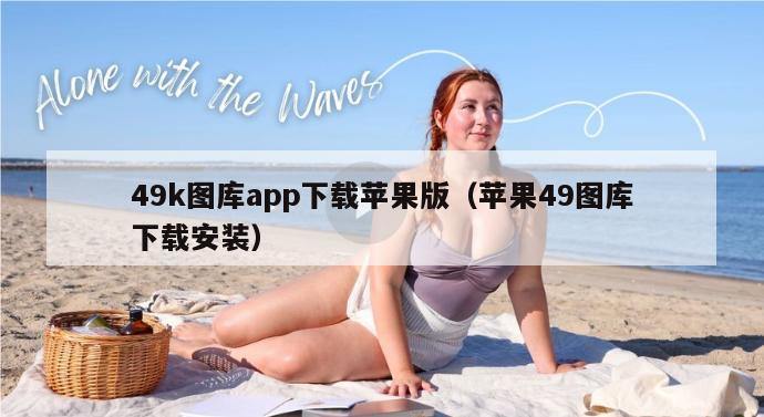 49k图库app下载苹果版（苹果49图库下载安装）