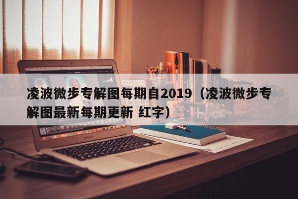 凌波微步专解图每期自2019（凌波微步专解图最新每期更新 红字）