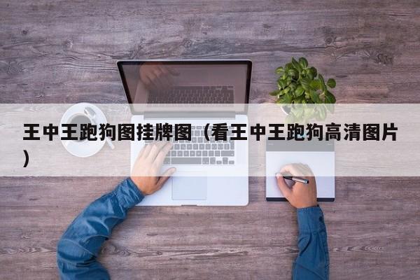 王中王跑狗图挂牌图（看王中王跑狗高清图片）