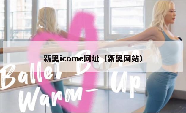 新奥icome网址（新奥网站）