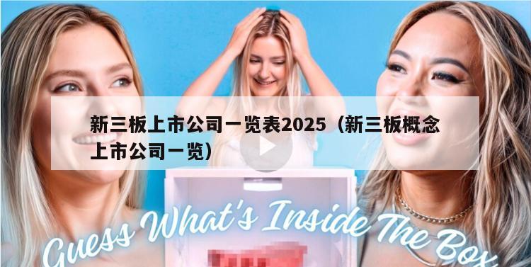 新三板上市公司一览表2025（新三板概念上市公司一览）