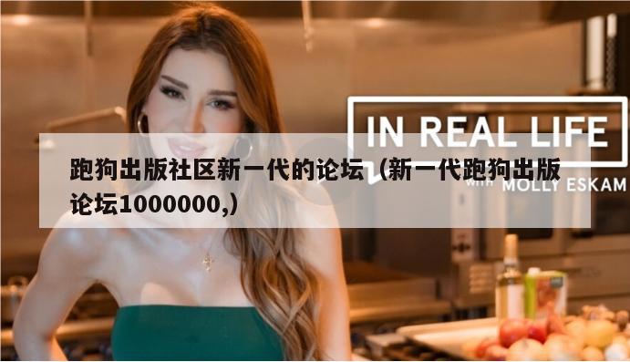 跑狗出版社区新一代的论坛（新一代跑狗出版论坛1000000,）