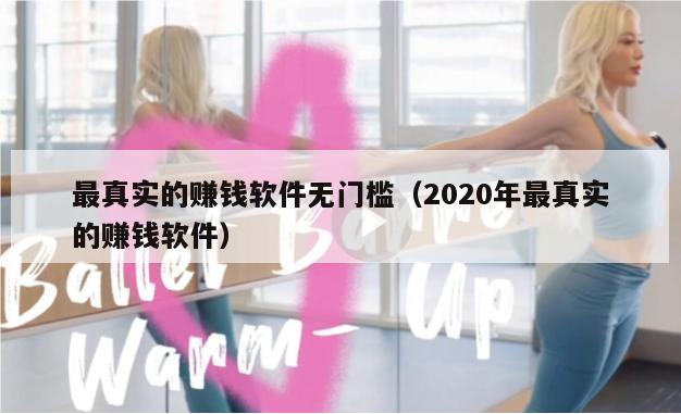 最真实的赚钱软件无门槛（2020年最真实的赚钱软件）