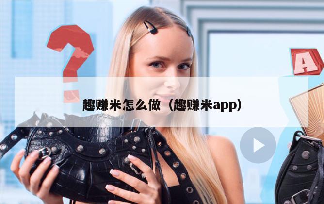 趣赚米怎么做（趣赚米app）