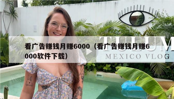 看广告赚钱月赚6000（看广告赚钱月赚6000软件下载）