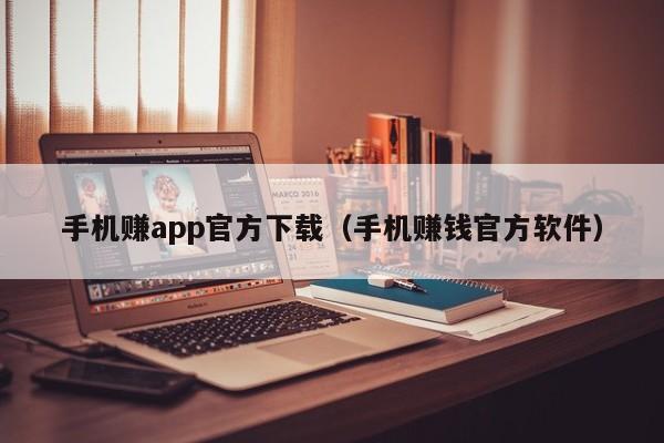 手机赚app官方下载（手机赚钱官方软件）