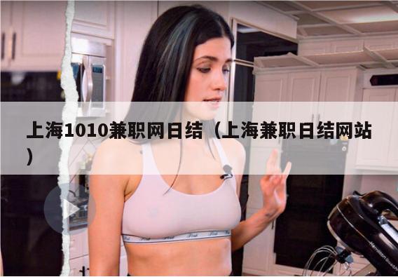 上海1010兼职网日结（上海兼职日结网站）