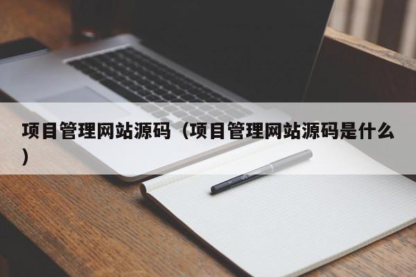 项目管理网站源码（项目管理网站源码是什么）