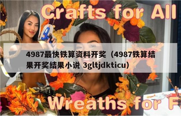 4987最快铁算资料开奖（4987铁算结果开奖结果小说 3gltjdkticu）