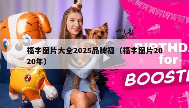 福字图片大全2025品牌福（福字图片2020年）