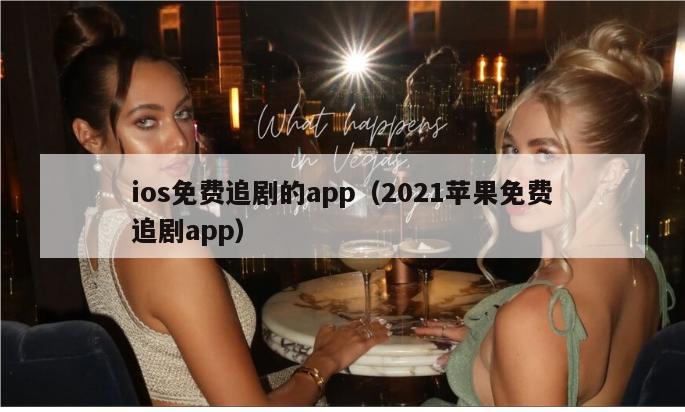 ios免费追剧的app（2021苹果免费追剧app）