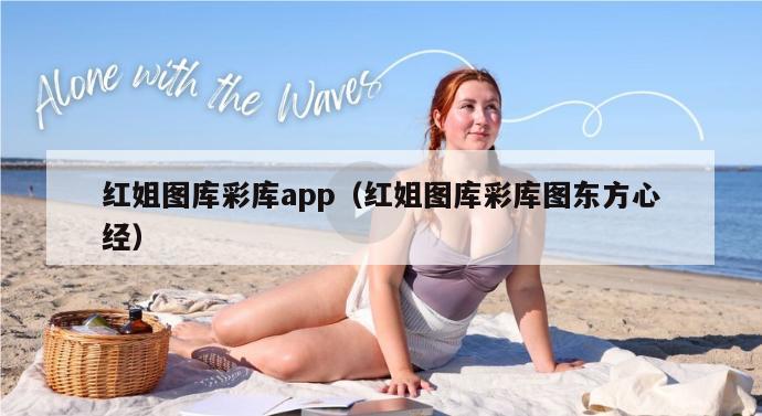 红姐图库彩库app（红姐图库彩库图东方心经）