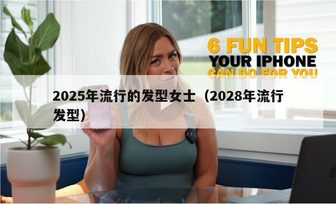 2025年流行的发型女士（2028年流行发型）