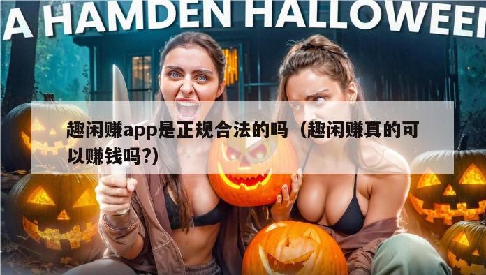 趣闲赚app是正规合法的吗（趣闲赚真的可以赚钱吗?）