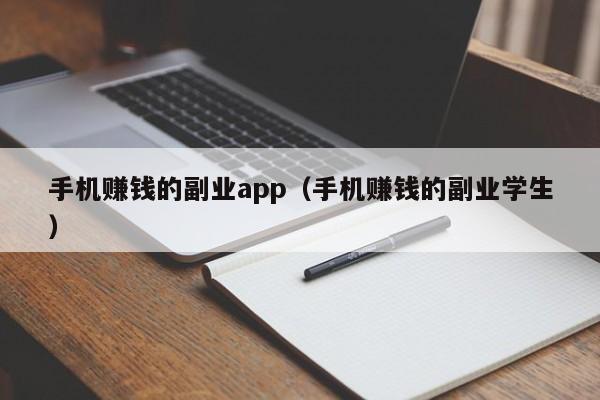 手机赚钱的副业app（手机赚钱的副业学生）