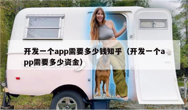 开发一个app需要多少钱知乎（开发一个app需要多少资金）