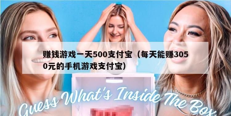 赚钱游戏一天500支付宝（每天能赚3050元的手机游戏支付宝）