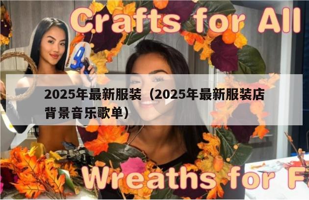 2025年最新服装（2025年最新服装店背景音乐歌单）