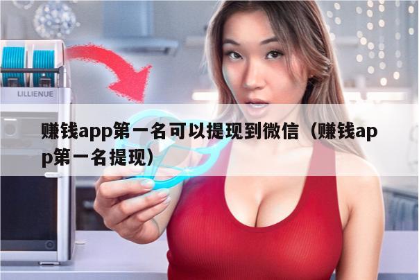 赚钱app第一名可以提现到微信（赚钱app第一名提现）